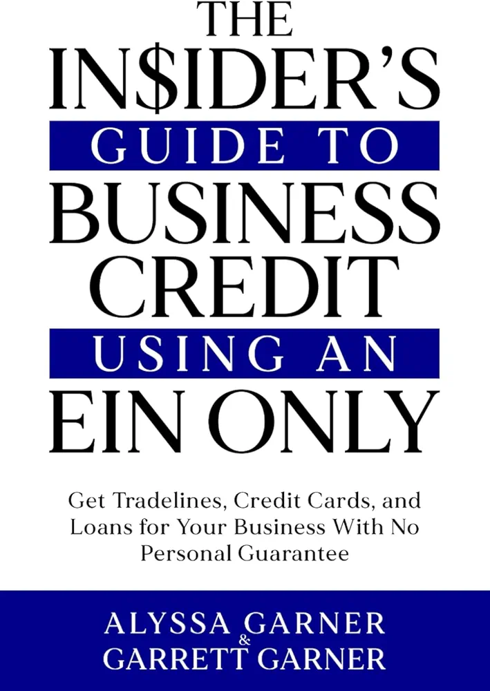 The Insider’s Guide to Business Credit Using an EIN Only: Get Tradelines, Credit Cards, and Loans for Your Business with No Personal Guarantee
